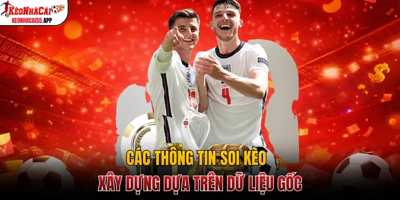 Các thông tin soi kèo xây dựng dựa trên dữ liệu gốc
