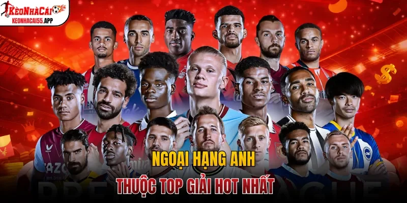Ngoại Hạng Anh thuộc top giải hot nhất