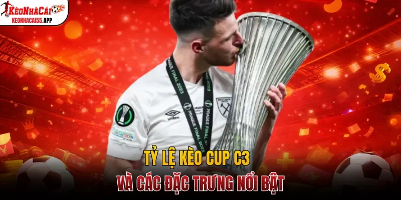 Tỷ lệ kèo cup C3 và các đặc trưng nổi bật